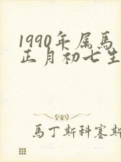 1990年属马正月初七生的命运