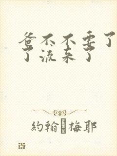 爸不不要了太满了流来了