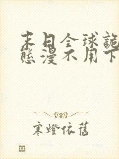 末日全球诡异动态漫不用下载直接看