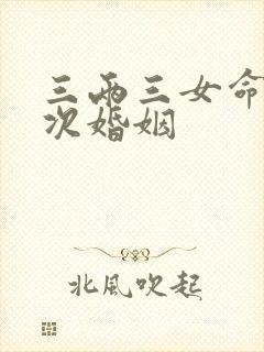 三两三女命有几次婚姻