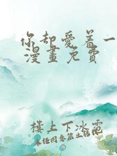 你却爱着一个他 漫画免费