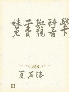妹子与科学漫画免费观看下拉式