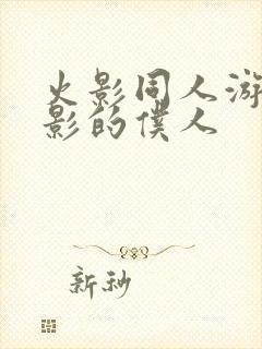 火影同人游戏火影的仆人