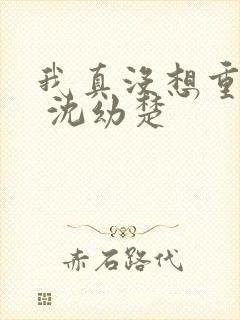 我真没想重生啊 沈幼楚