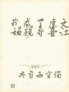 我成了虐文女主她亲哥晋江