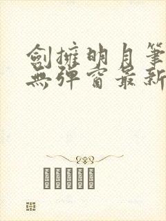 剑拥明月笔趣阁无弹窗最新章节