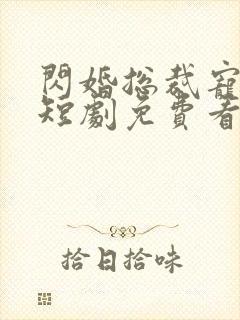 闪婚总裁宠上天短剧免费看软件