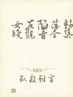 女友陷落动漫在线观看全集免费版