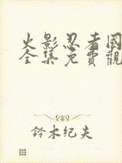 火影忍者国语版全集免费观看高清