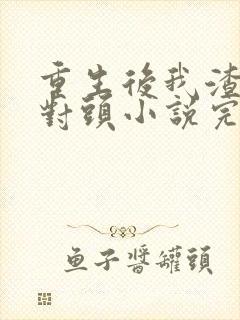 重生后我渣了死对头小说完整