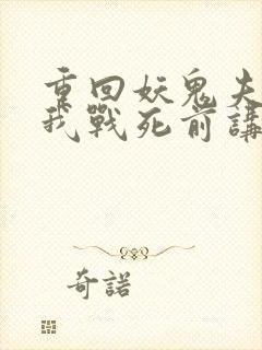 重回妖鬼夫君为我战死前讲的什么