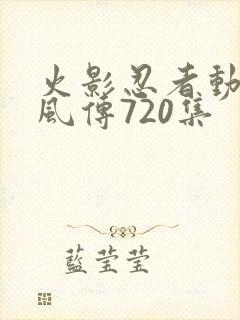 火影忍者动漫疾风传720集