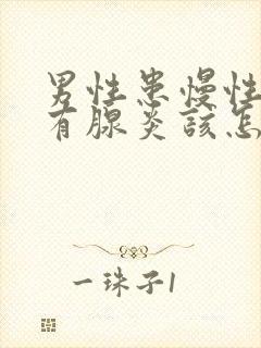 男性患慢性前列有腺炎该怎么治疗