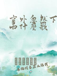 窗外忽然下起大雨什么歌