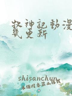 牧神记动漫每周几更新