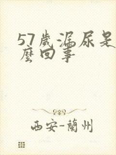 57岁漏尿是怎么回事