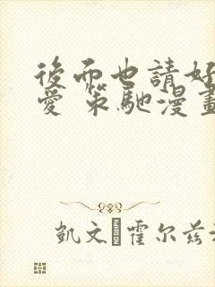 后面也请好好疼爱 策驰漫画