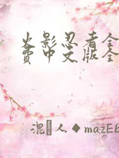 火影忍者全集免费中文版全集免费