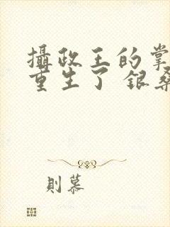 摄政王的掌中娇重生了 银桑桑