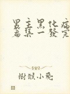 男主黑化病娇短篇集一发完