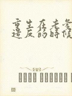 重生在老爹还没造反的时候女主角