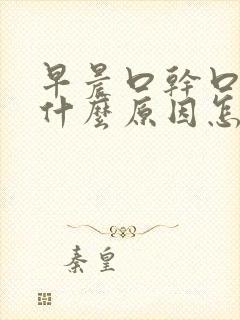 早晨口干口苦是什么原因怎么治疗