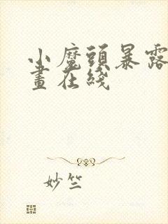 小魔头暴露啦漫画在线