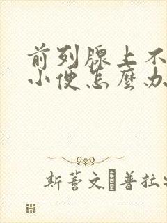 前列腺上不出来小便怎么办