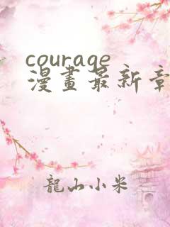 courage漫画最新章节免费阅读下拉式