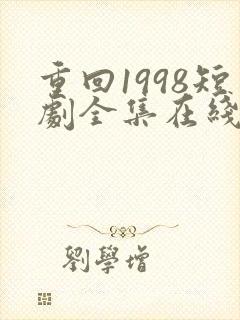 重回1998短剧全集在线观看免费