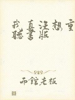 我真没想重生啊听书版