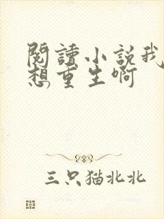 阅读小说我真没想重生啊