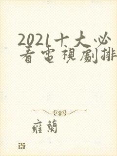 2021十大必看电视剧排行榜