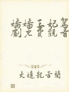 娇娇王妃驾到短剧免费观看全集