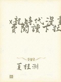 x龙时代漫画免费阅读下拉式