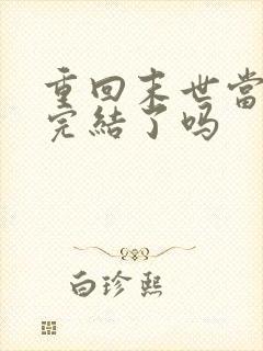 重回末世当大佬完结了吗