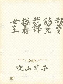 女总裁的超级兵王聂锋免费阅读