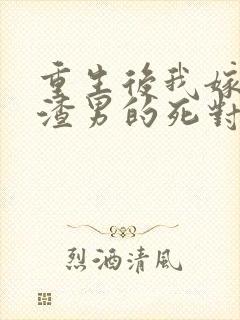 重生后我嫁给了渣男的死对头短剧版