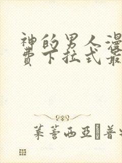 神的男人漫画免费下拉式最新章节