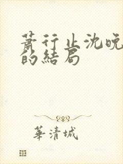 萧行止沈晚最后的结局