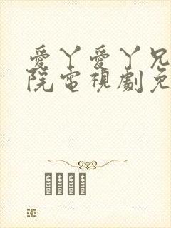 爱丫爱丫兄弟影院电视剧免费播放