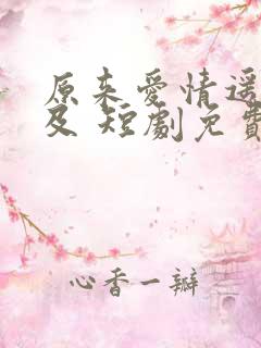 原来爱情遥不可及 短剧免费观看