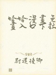 哈哈漫画免费漫画入口下拉式