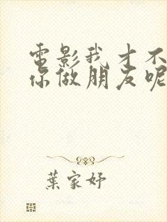 电影我才不要和你做朋友呢在线看