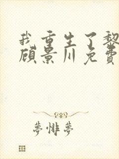 我重生了黎欢语顾景川免费阅读