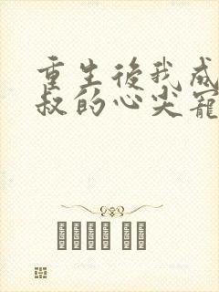 重生后我成了皇叔的心尖宠第二季