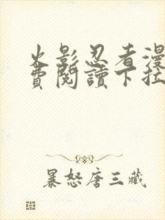 火影忍者漫画免费阅读下拉式六漫画