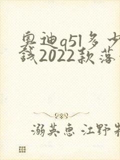 奥迪q5l多少钱2022款落地价