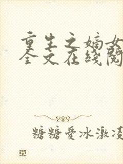 重生之嫡女归来全文在线阅读