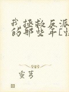 我拯救反派大佬的那些年[快穿]